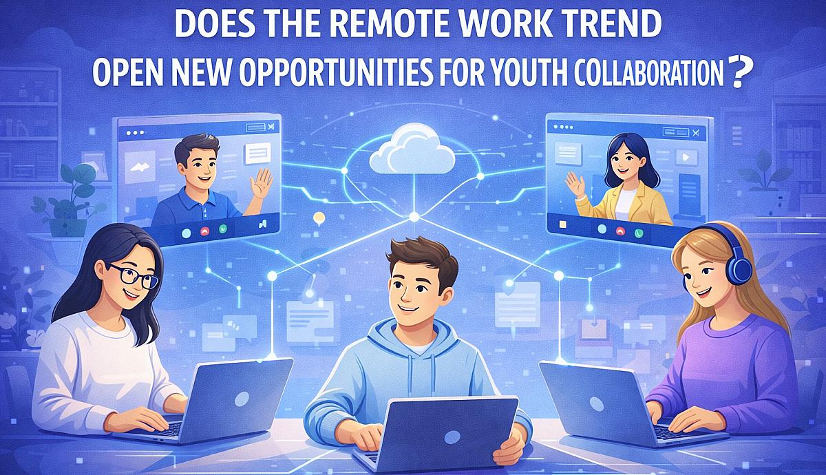 DOES THE REMOTE WORK TREND OPEN NEW OPPORTUNITIES FOR YOUTH COLLABORATION?