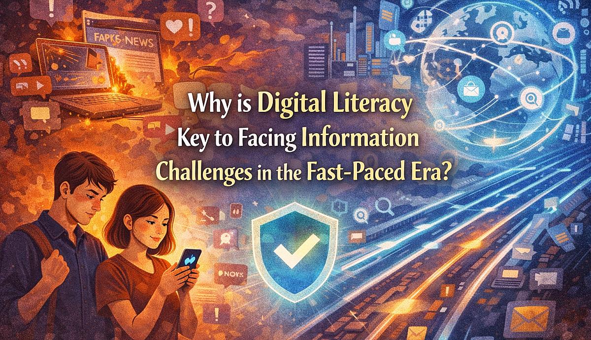 Why is Digital Literacy Key to Facing Information Challenges in the Fast-Paced Era?