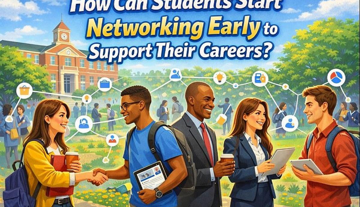 How Can Students Start Networking Early to Support Their Careers?