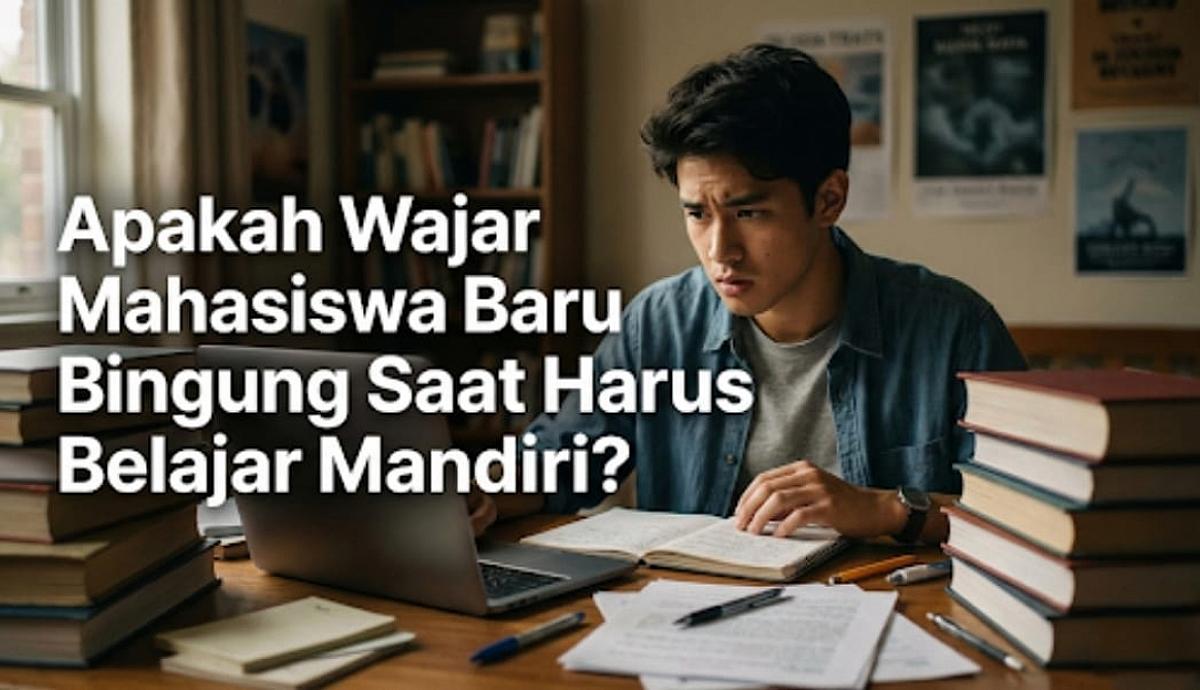 Apakah Wajar Mahasiswa Baru Bingung Saat Harus Belajar Mandiri?