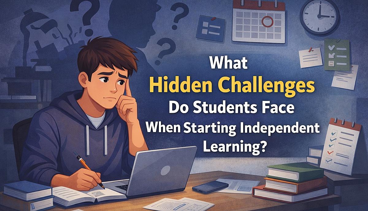 What Hidden Challenges Do Students Face When Starting Independent Learning?