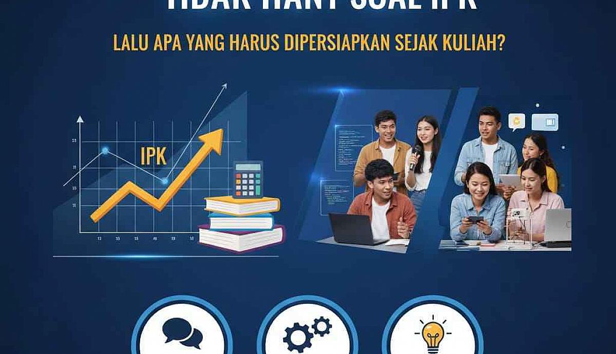 Mengapa Mahasiswa Berdaya Saing Tidak Hanya Soal IPK, Lalu Apa yang Harus Dipersiapkan Sejak Kuliah?