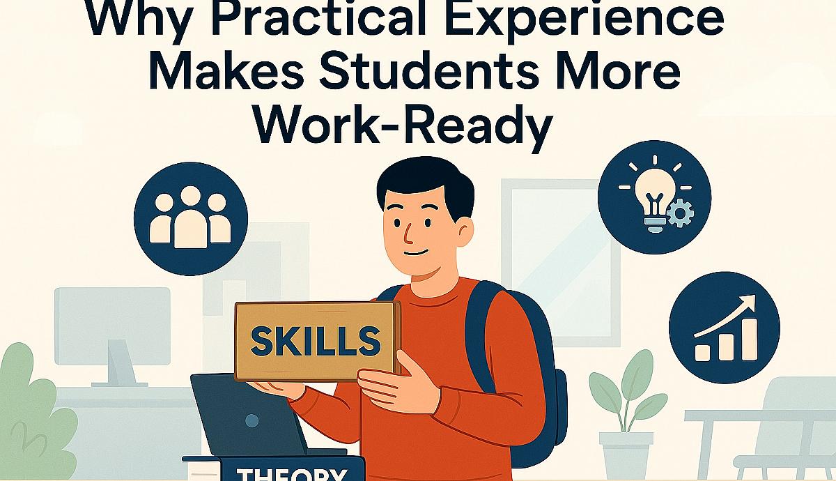 Why Practical Experience Makes Students More Work-Ready