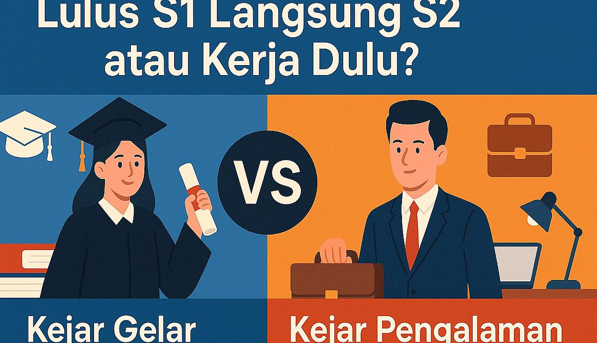 LULUS S1 LANGSUNG S2 ATAU KERJA DULU KEJAR GELAR ATAU KEJAR PENGALAMAN