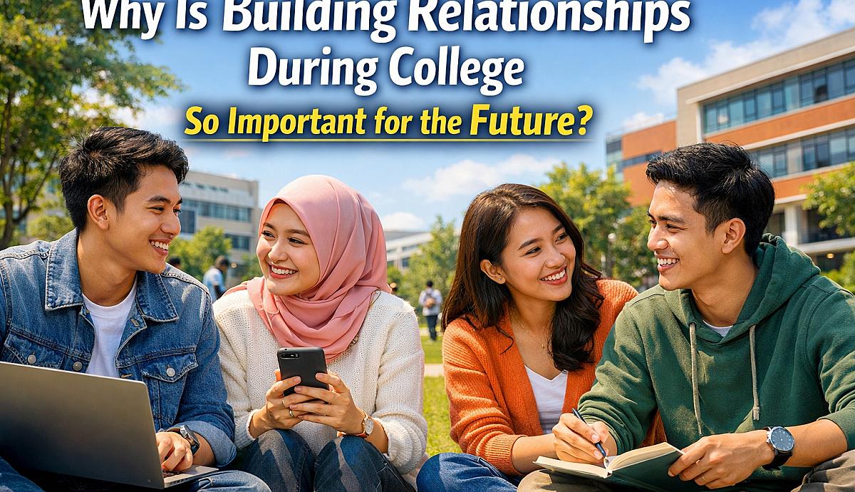 Why Is Building Relationships During College So Important for the Future?