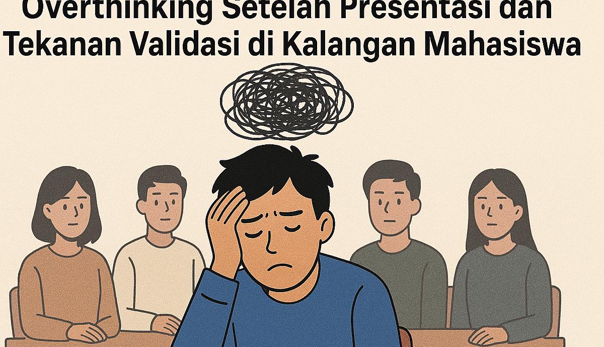 Overthinking Setelah Presentasi dan Tekanan Validasi di Kalangan Mahasiswa