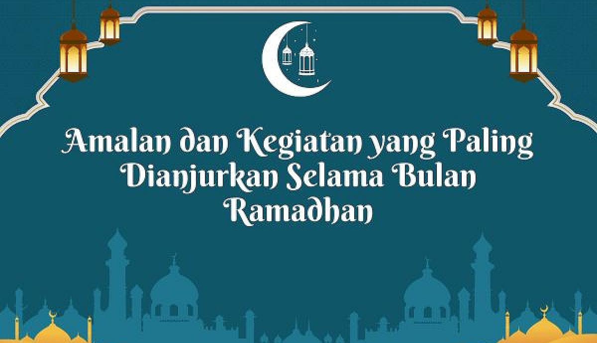 Amalan dan Kegiatan yang Paling Dianjurkan Selama Bulan Ramadhan