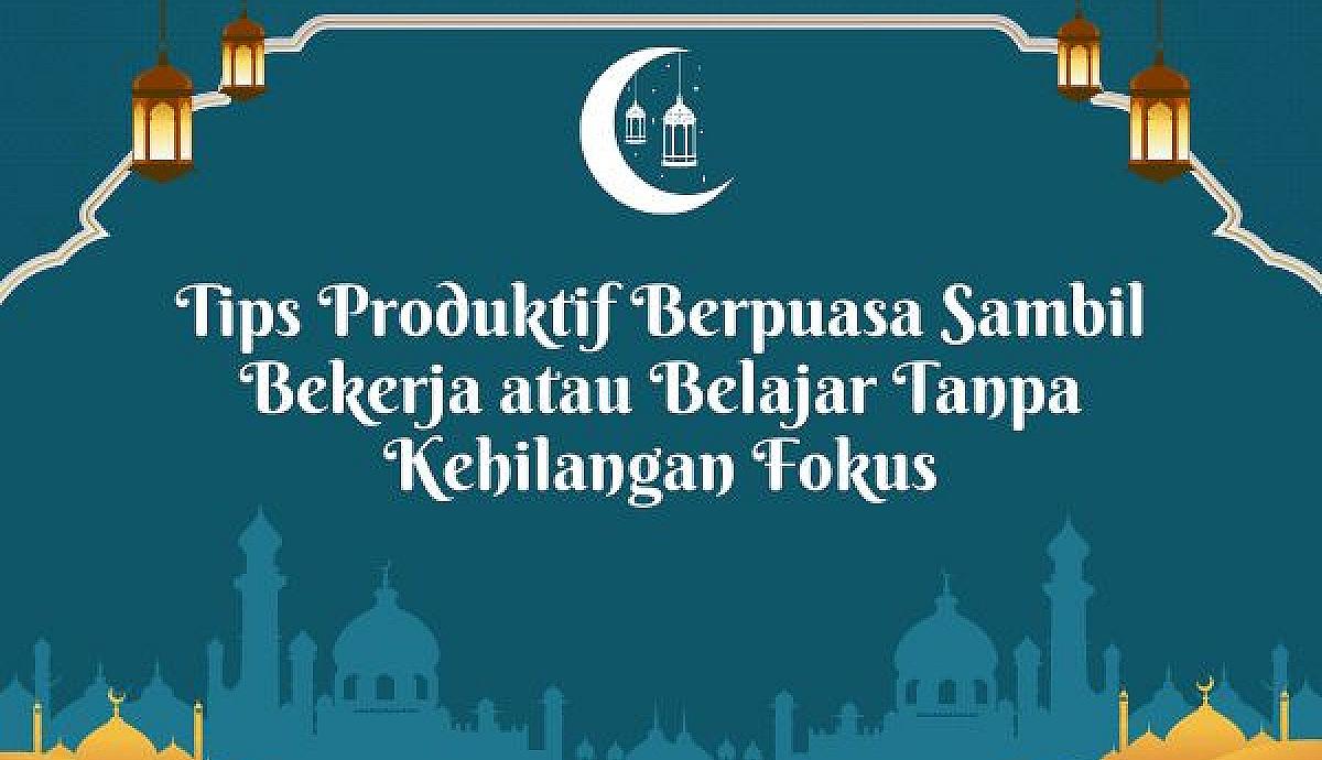 Tips Produktif Berpuasa Sambil Bekerja atau Belajar Tanpa Kehilangan Fokus