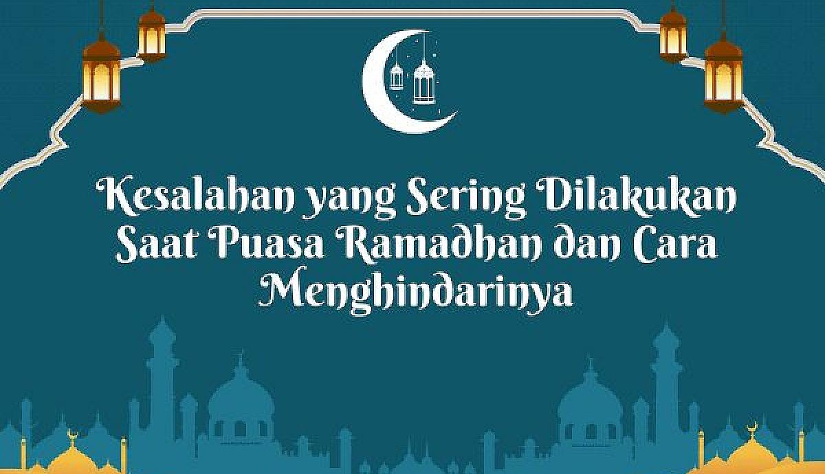 Kesalahan yang Sering Dilakukan Saat Puasa Ramadhan dan Cara Menghindarinya