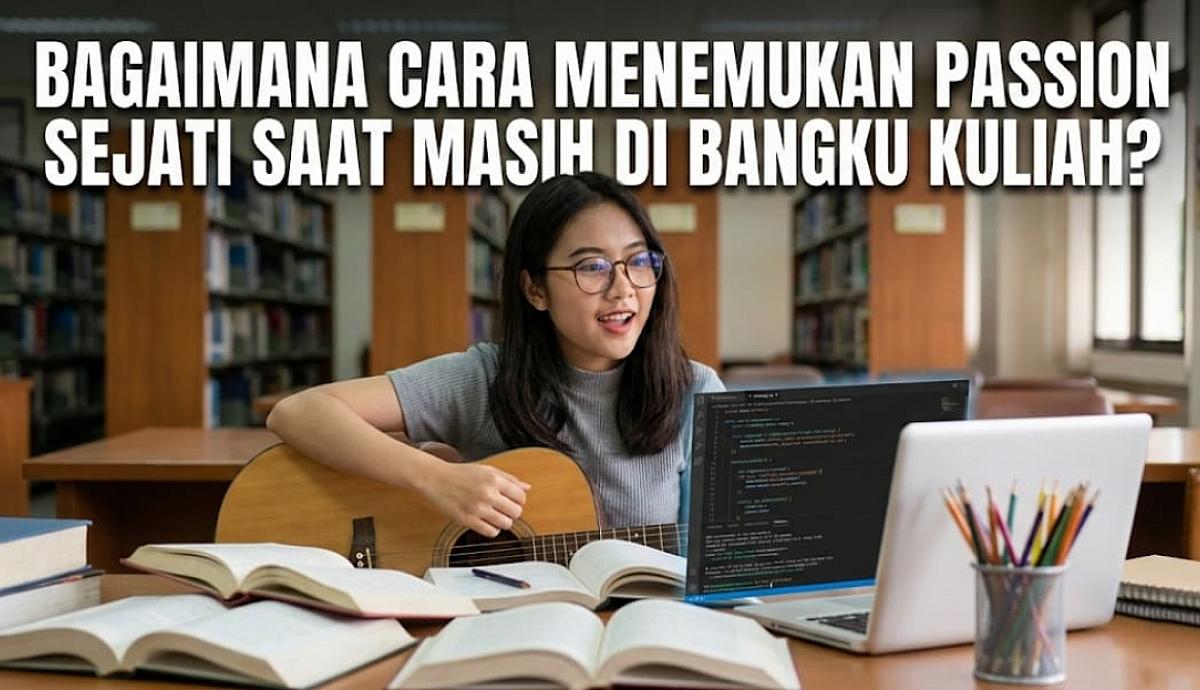 Bagaimana Cara Menemukan Passion Sejati Saat Masih di Bangku Kuliah?