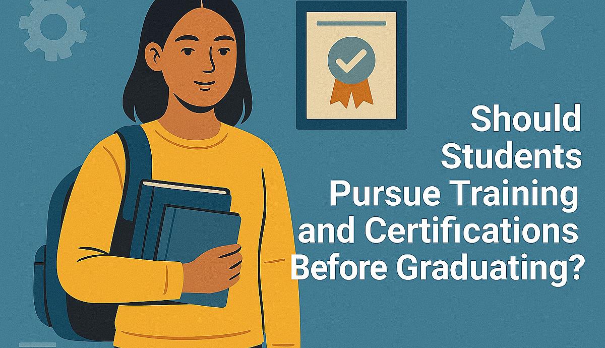 Should Students Pursue Training and Certifications Before Graduating?