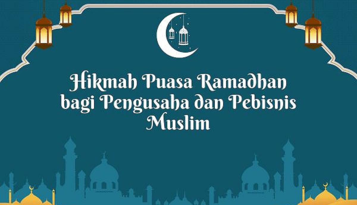 Hikmah Puasa Ramadhan bagi Pengusaha dan Pebisnis Muslim