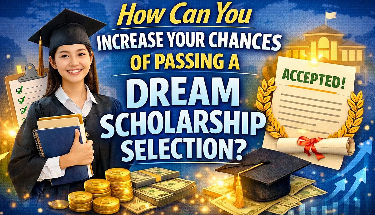 How Can You Increase Your Chances of Passing a Dream Scholarship Selection?