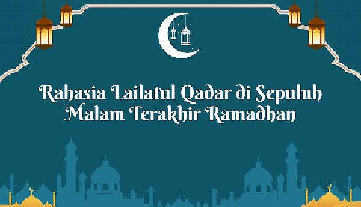 Rahasia Lailatul Qadar di Sepuluh Malam Terakhir Ramadhan