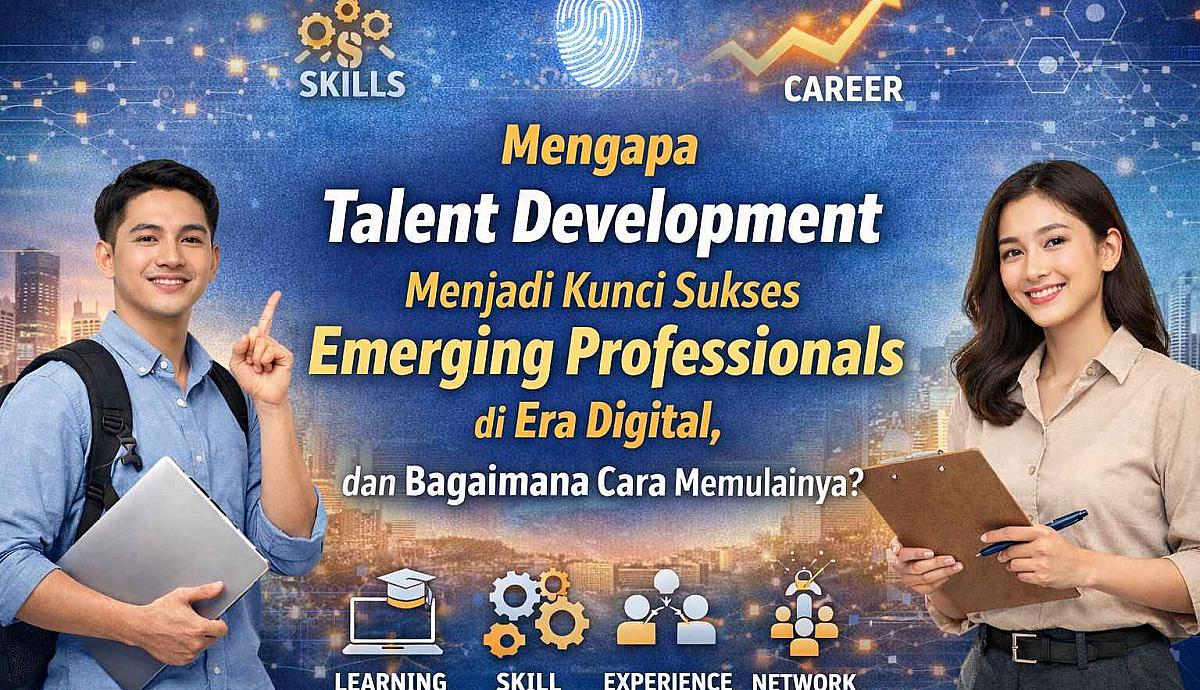 Mengapa Talent Development Menjadi Kunci Sukses Emerging Professionals di Era Digital, dan Bagaimana Cara Memulainya?