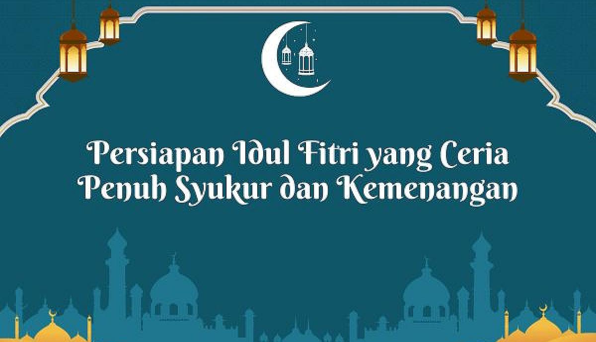 Persiapan Idul Fitri yang Ceria Penuh Syukur dan Kemenangan