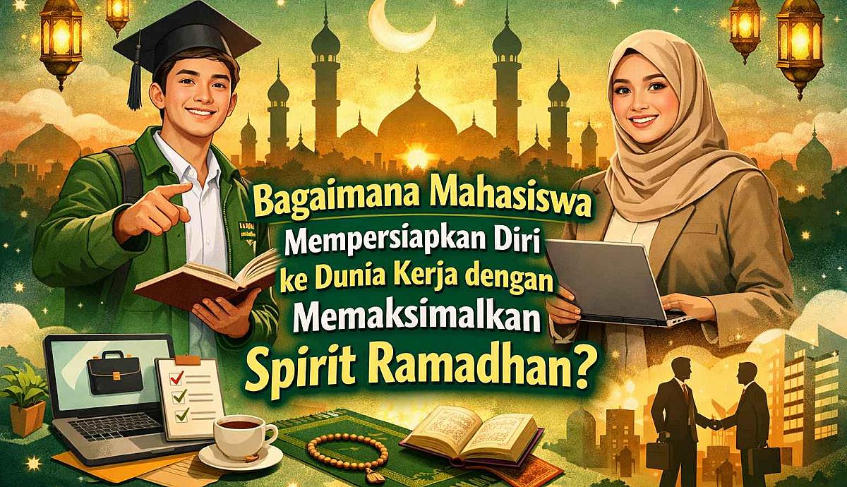 Bagaimana Mahasiswa Mempersiapkan Diri ke Dunia Kerja dengan Memaksimalkan Spirit Ramadhan?
