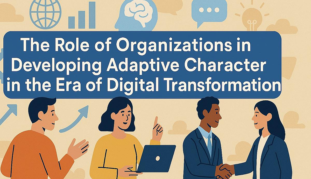 The Role of Organizations in Developing Adaptive Character in the Era of Digital Transformation