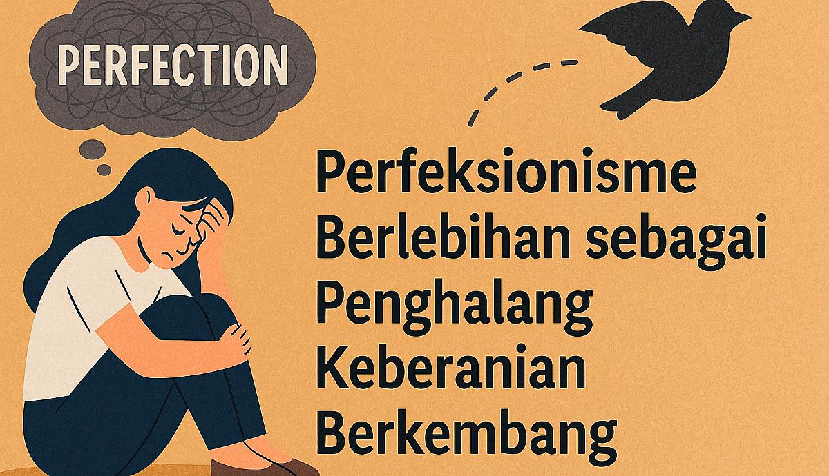 Perfeksionisme Berlebihan sebagai Penghalang Keberanian Berkembang