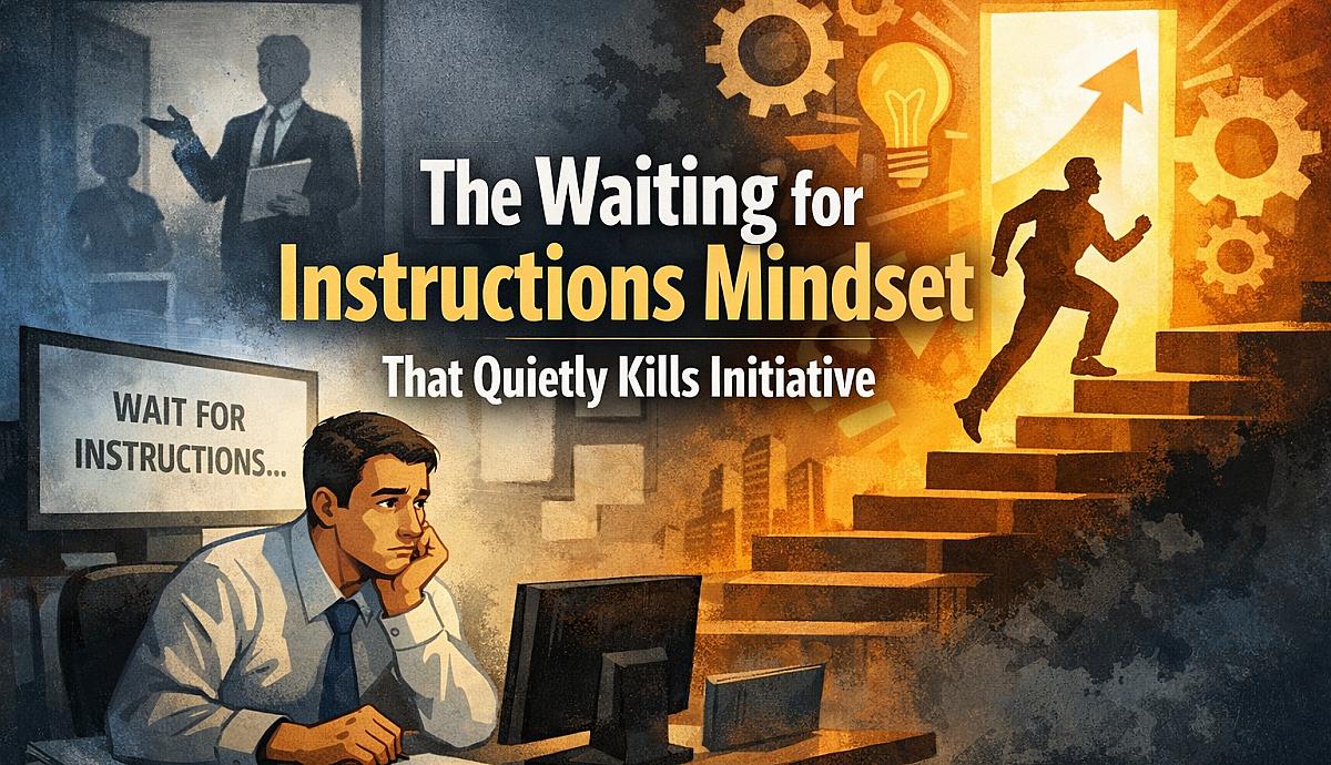 The Waiting for Instructions Mindset That Quietly Kills Initiative