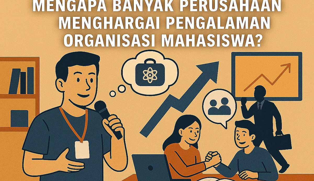 Mengapa Banyak Perusahaan Menghargai Pengalaman Organisasi Mahasiswa?