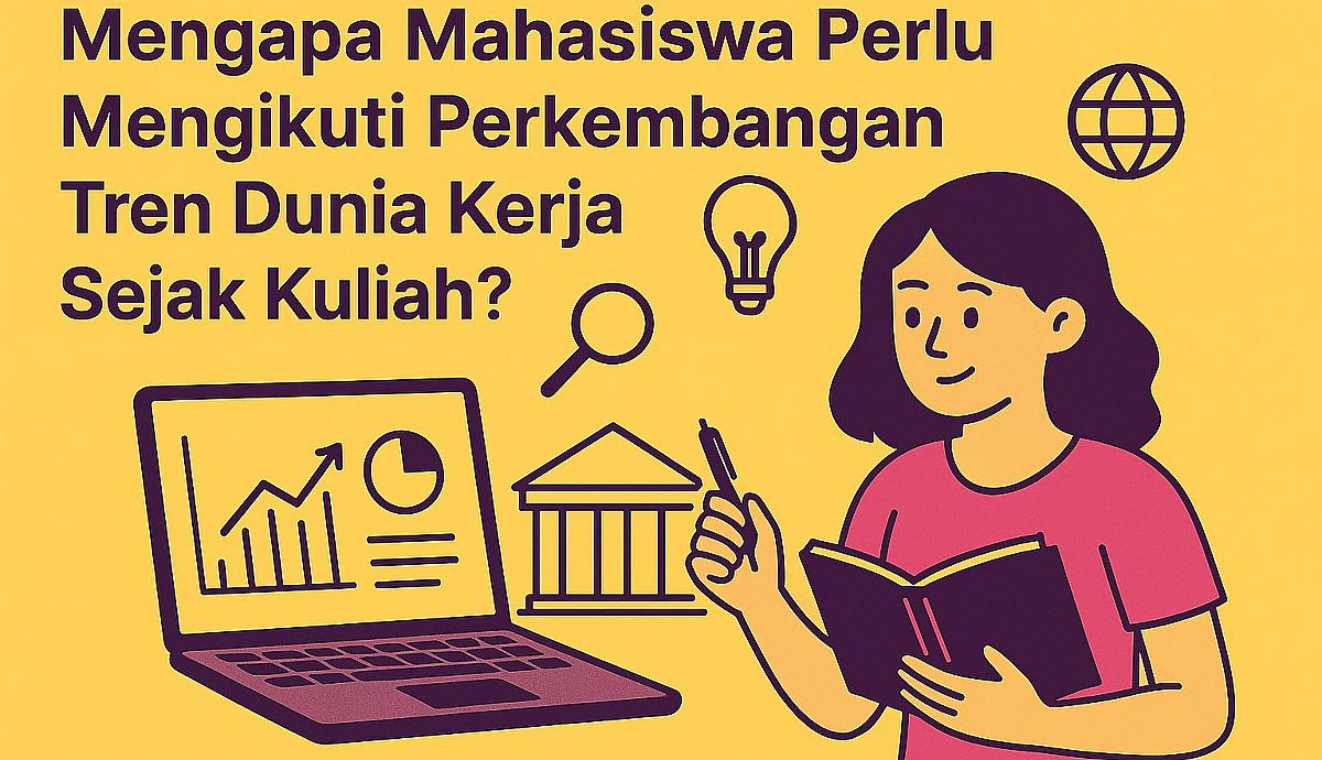 MENGAPA MAHASISWA PERLU MENGIKUTI PERKEMBANGAN TREN DUNIA KERJA SEJAK KULIAH?