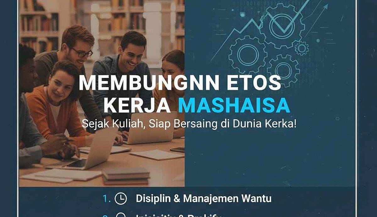 Bagaimana Cara Membangun Etos Kerja Mahasiswa Sejak Kuliah Agar Lebih Siap Bersaing di Dunia Kerja?