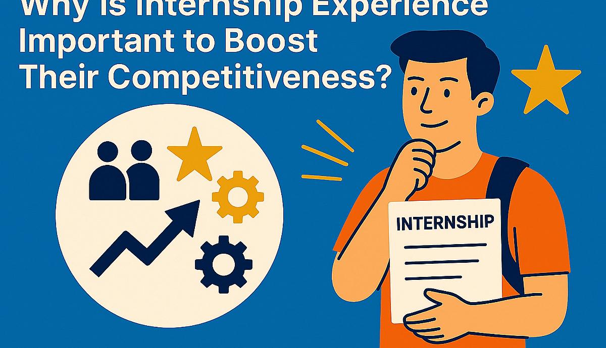 Why is Internship Experience Important for Students to Boost Their Competitiveness?