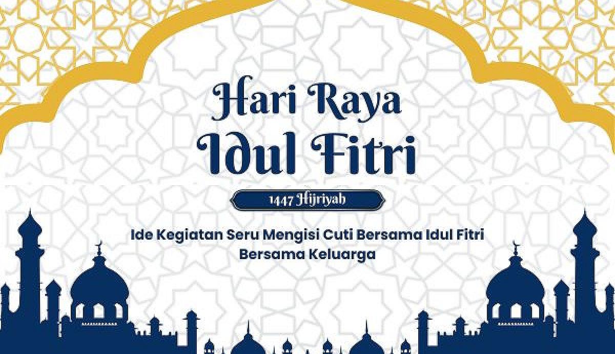 Ide Kegiatan Seru Mengisi Cuti Bersama Idul Fitri 2026 Bersama Keluarga