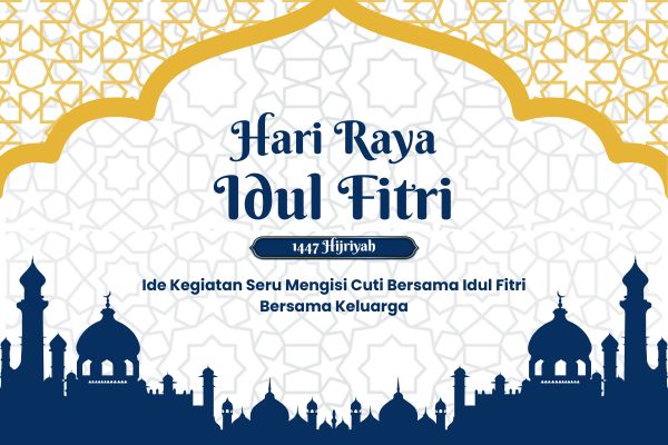 Ide Kegiatan Seru Mengisi Cuti Bersama Idul Fitri 2026 Bersama Keluarga