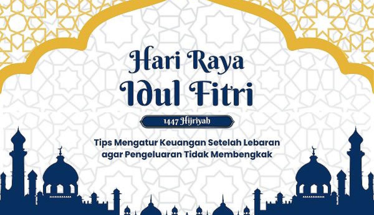 Tips Mengatur Keuangan Setelah Lebaran agar Pengeluaran Tidak Membengkak