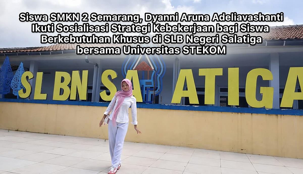 Siswa SMKN 2 Semarang, Dyanni Aruna Adeliavashanti Ikuti Sosialisasi Strategi Kebekerjaan bagi Siswa Berkebutuhan Khusus di SLB Negeri Salatiga bersama Universitas STEKOM
