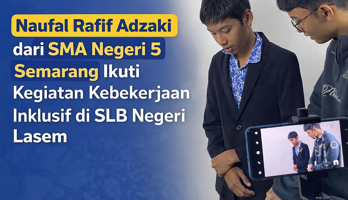 Naufal Rafif Adzaki dari SMA Negeri 5 Semarang Ikuti Kegiatan Kebekerjaan Inklusif di SLB Negeri Lasem
