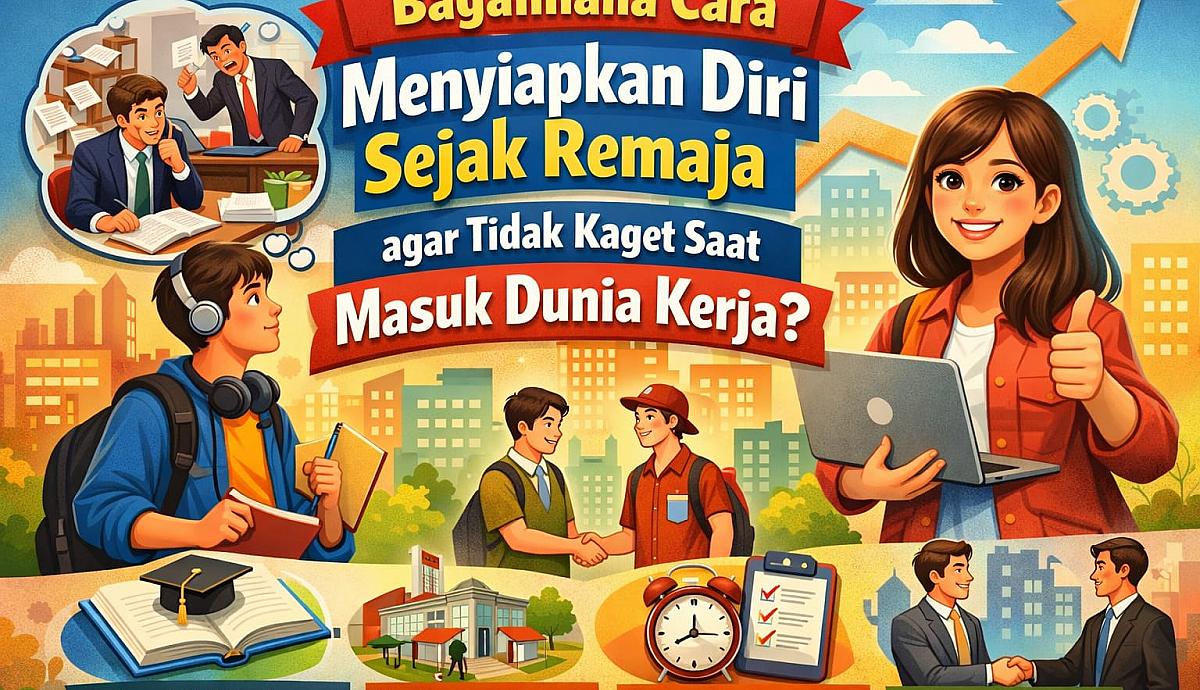Bagaimana Cara Menyiapkan Diri Sejak Remaja agar Tidak Kaget Saat Masuk Dunia Kerja?