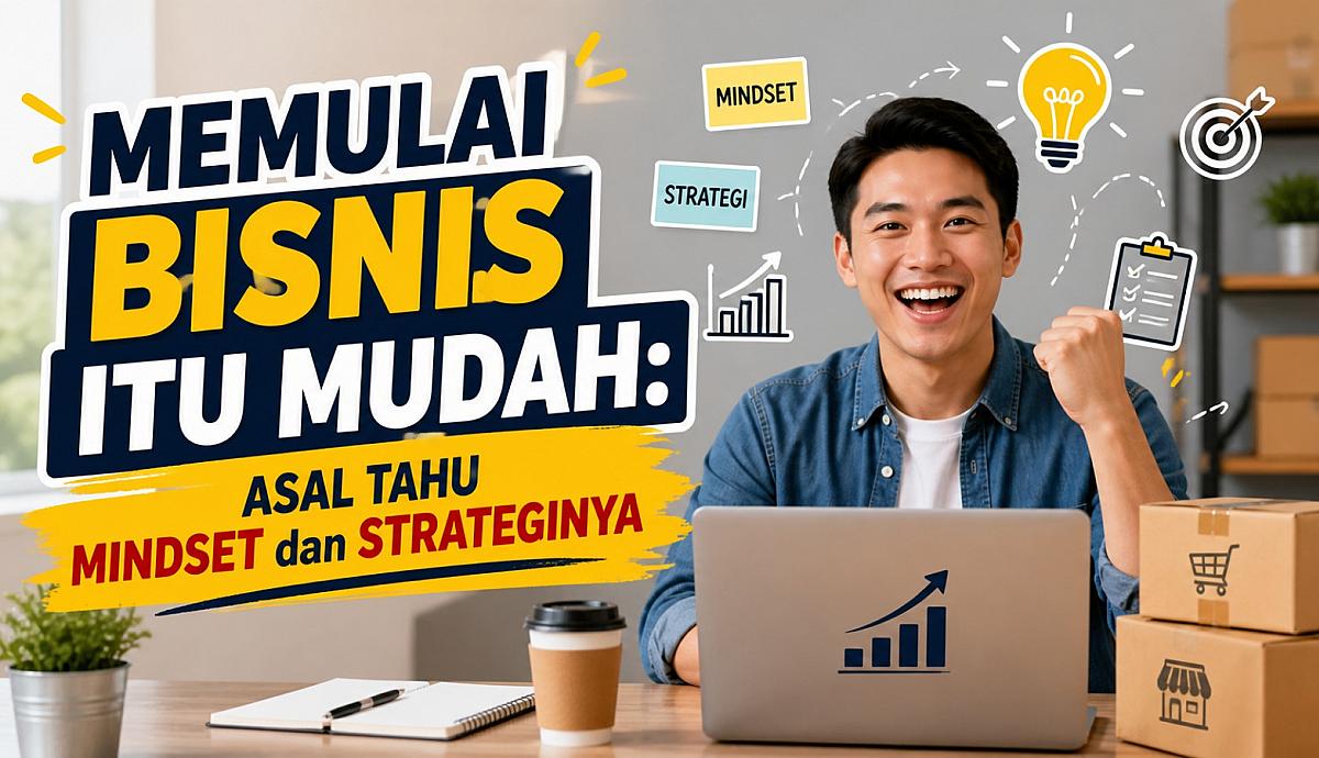 Memulai Bisnis Itu Mudah: Asal Tahu Mindset dan Strateginya