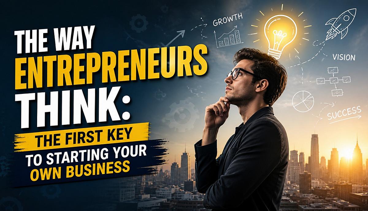 The Way Entrepreneurs Think: The First Key to Starting Your Own Business