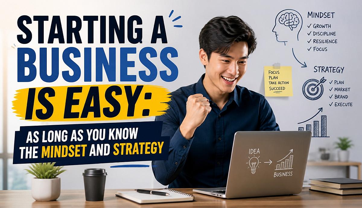Starting a Business Is Easy: As Long as You Know the Mindset and Strategy