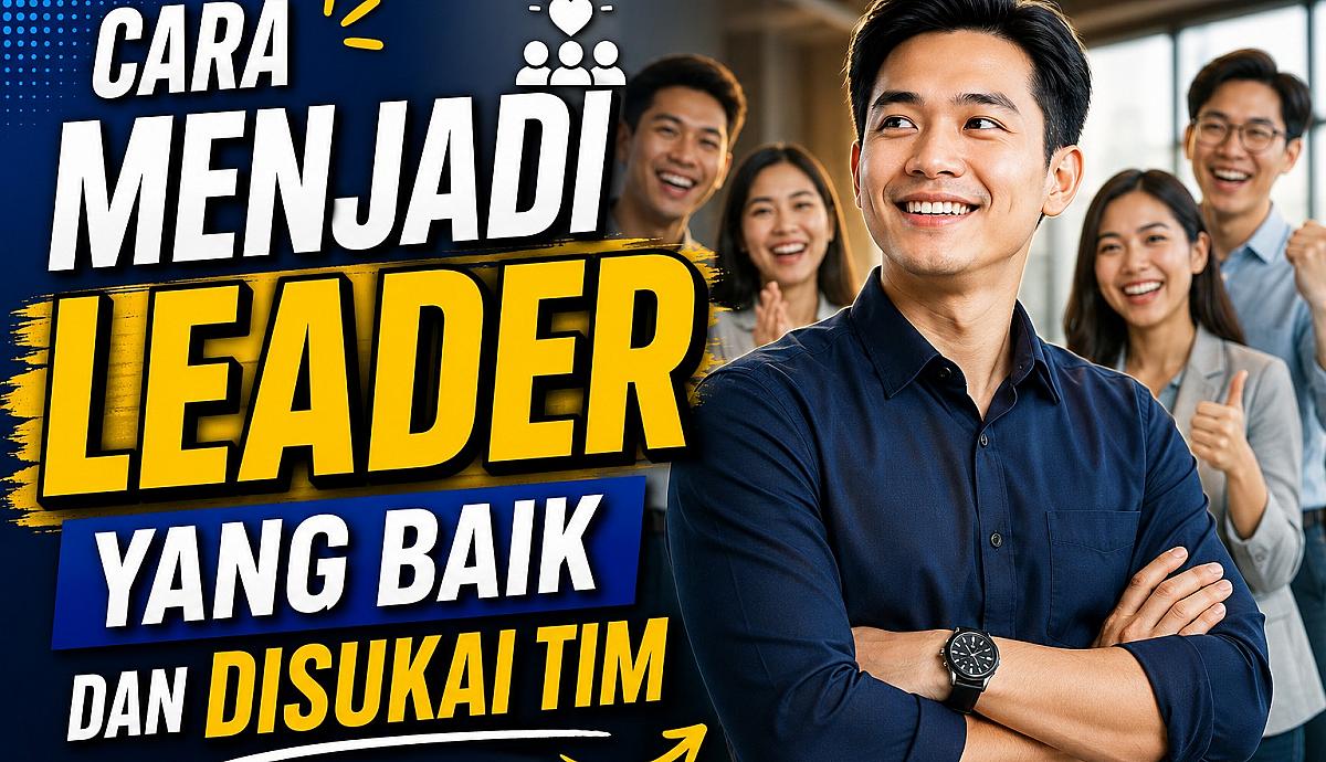 Cara Menjadi Leader yang Baik dan Disukai Tim