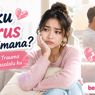 Aku Harus Bagaimana? Aku Hanya Trauma dengan Masa Laluku