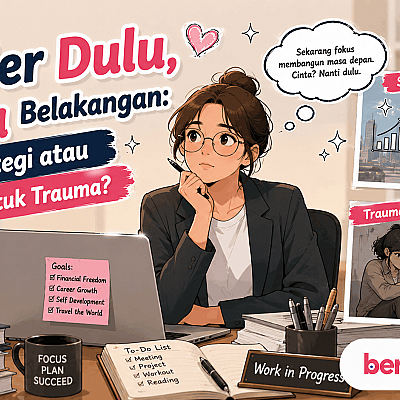 Karier Dulu, Cinta Belakangan: Strategi atau Bentuk Trauma?