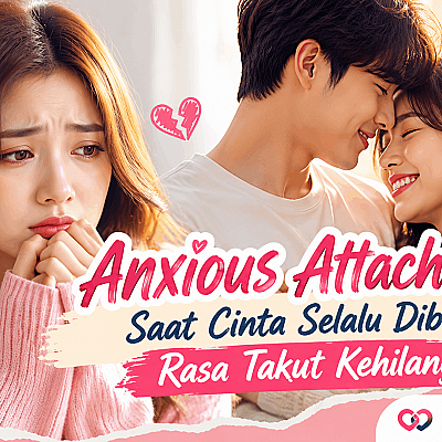 Anxious Attachment: Saat Cinta Selalu Dibayangi Rasa Takut Kehilangan