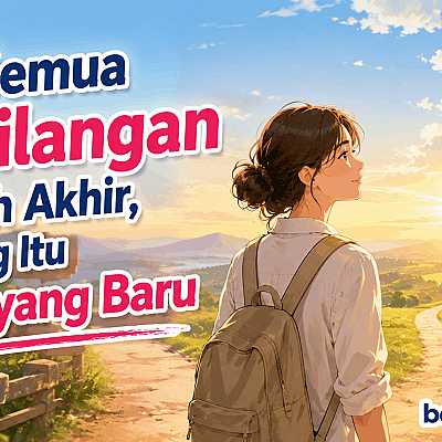 Tak Semua Kehilangan Adalah Akhir, Kadang Itu Awal yang Baru