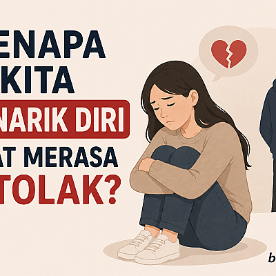 Kenapa Kita Menarik Diri Saat Merasa Ditolak?