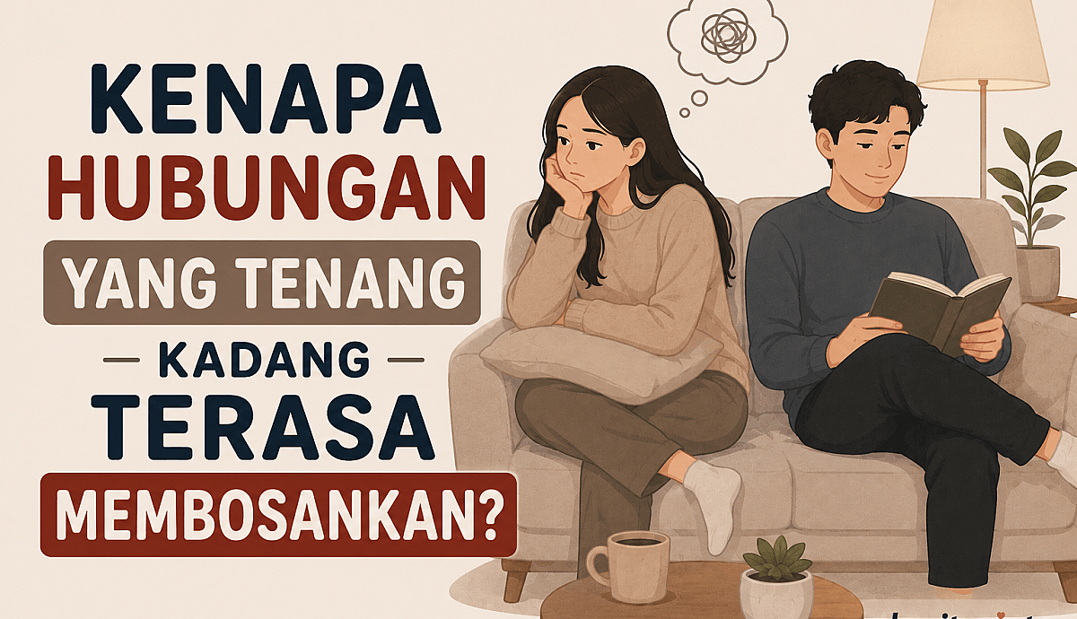 Kenapa Hubungan yang Tenang Kadang Terasa Membosankan?