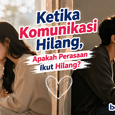 Ketika Komunikasi Hilang, Apakah Perasaan Ikut Hilang?