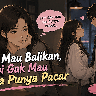 Gak Mau Balikan, Tapi Gak Mau Dia Punya Pacar