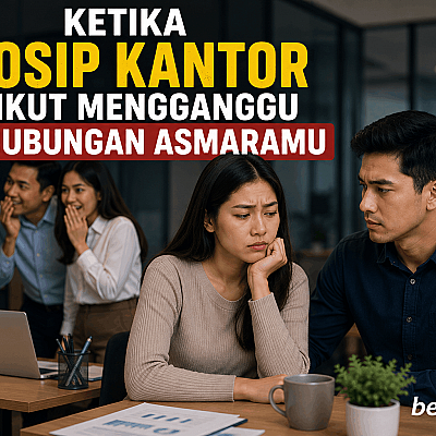 Ketika Gosip Kantor Ikut Mengganggu Hubungan Asmaramu