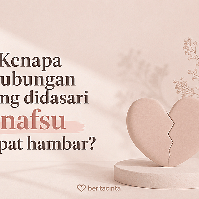 Kenapa Hubungan yang Didasari Nafsu Cepat Hambar?