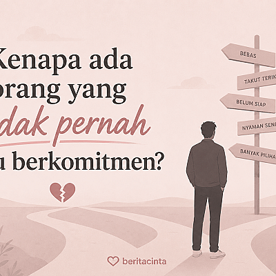 Kenapa Ada Orang yang Tidak Pernah Mau Berkomitmen?