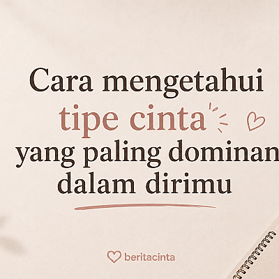 Cara Mengetahui Tipe Cinta yang Paling Dominan dalam Dirimu